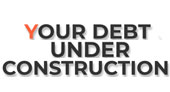 Your Debt Under Construction Your Debt Under Construction